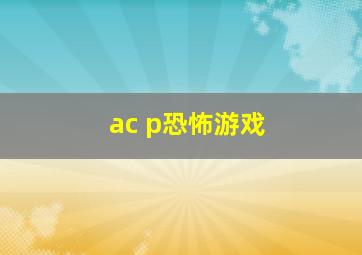 ac p恐怖游戏